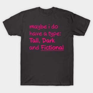 My type is Tall Dark and Fictional Men T-Shirt